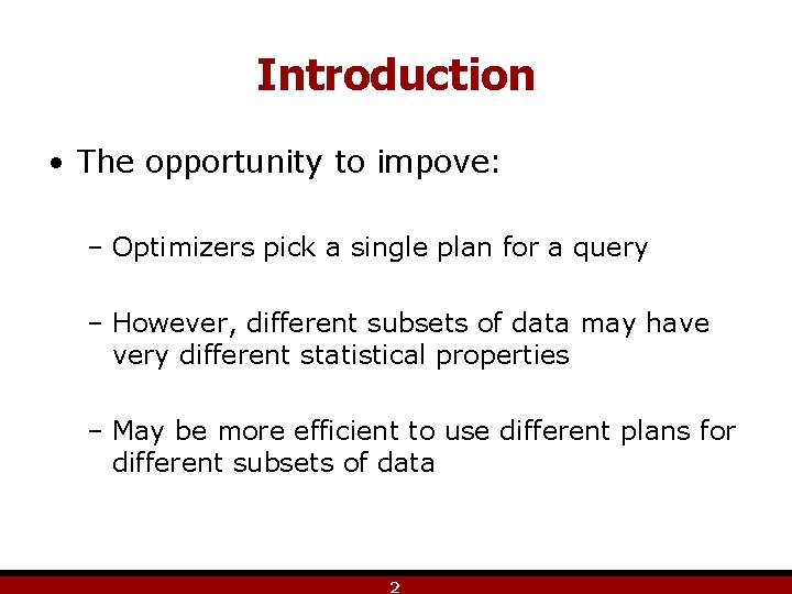 Introduction • The opportunity to impove: – Optimizers pick a single plan for a