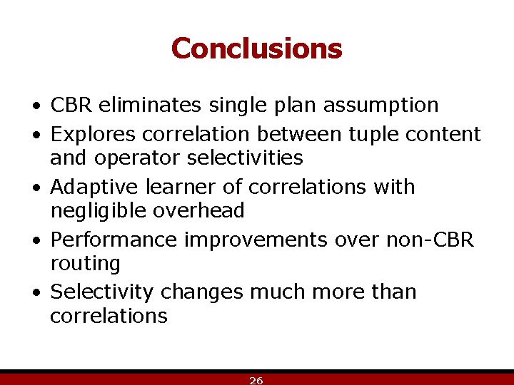 Conclusions • CBR eliminates single plan assumption • Explores correlation between tuple content and