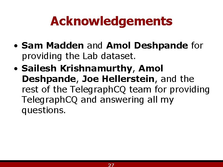 Acknowledgements • Sam Madden and Amol Deshpande for providing the Lab dataset. • Sailesh