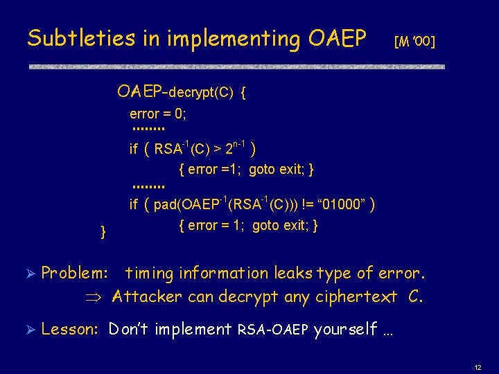 Subtleties in implementing OAEP [M ’ 00] OAEP-decrypt(C) { error = 0; if (