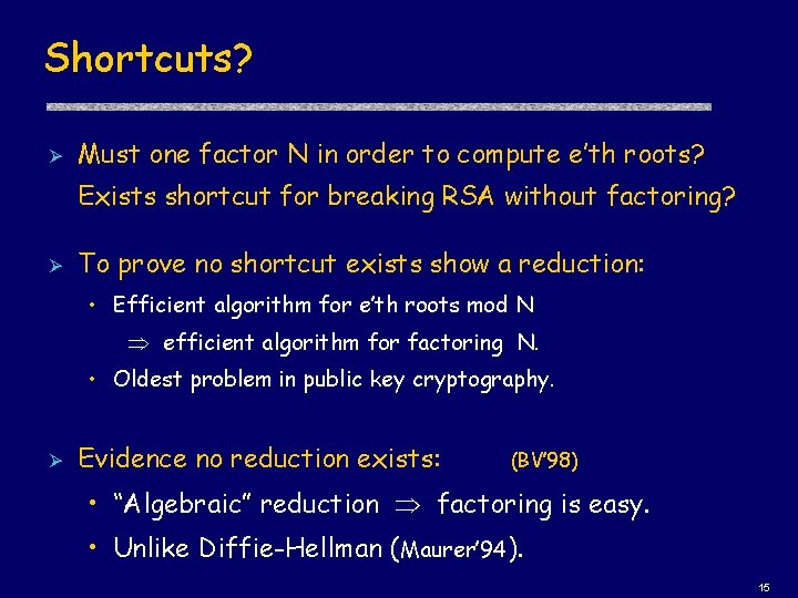 Shortcuts? Ø Must one factor N in order to compute e’th roots? Exists shortcut