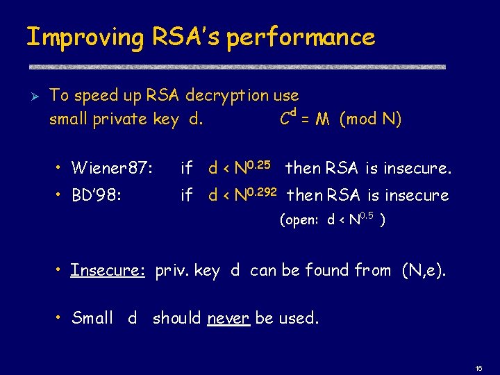 Improving RSA’s performance Ø To speed up RSA decryption use small private key d.