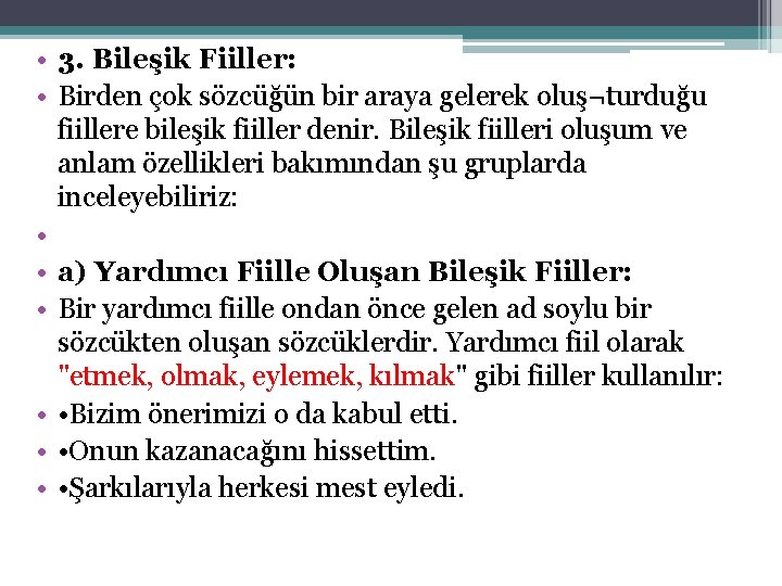  • 3. Bileşik Fiiller: • Birden çok sözcüğün bir araya gelerek oluş¬turduğu fiillere