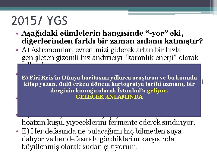 2015/ YGS • Aşağıdaki cümlelerin hangisinde “-yor” eki, diğerlerinden farklı bir zaman anlamı katmıştır?