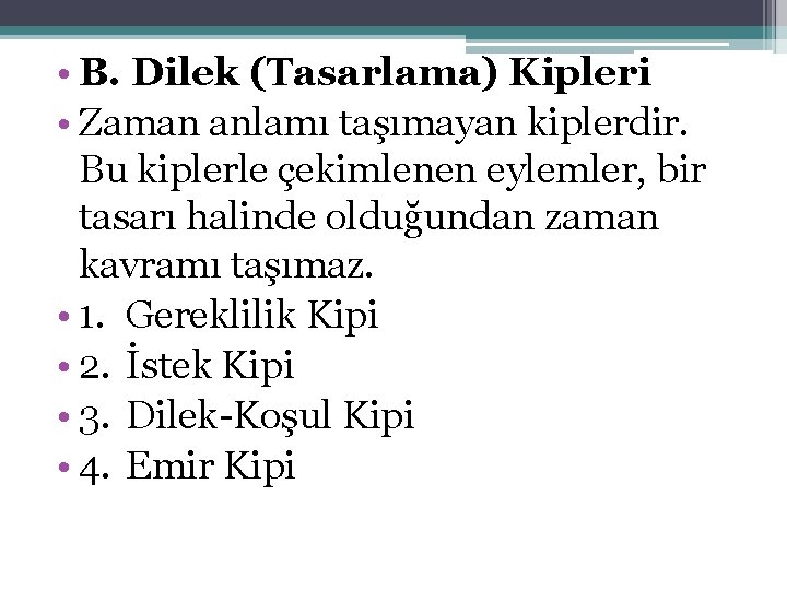  • B. Dilek (Tasarlama) Kipleri • Zaman anlamı taşımayan kiplerdir. Bu kiplerle çekimlenen