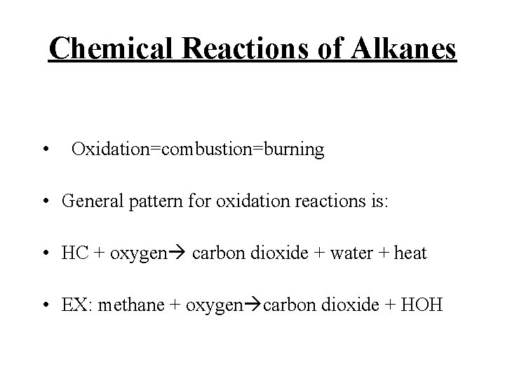 Chemical Reactions of Alkanes • Oxidation=combustion=burning • General pattern for oxidation reactions is: •