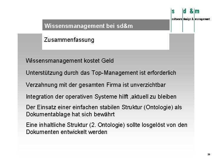 Wissensmanagement bei sd&m Zusammenfassung Wissensmanagement kostet Geld Unterstützung durch das Top-Management ist erforderlich Verzahnung