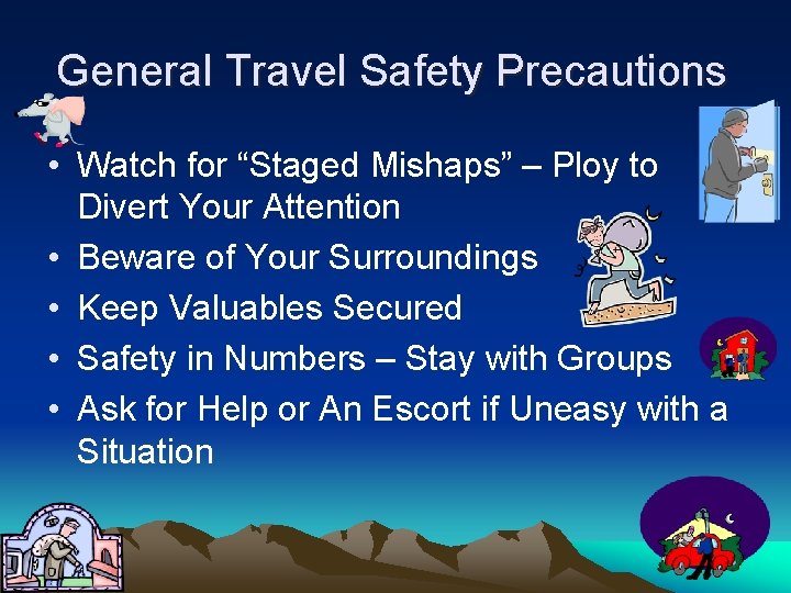 General Travel Safety Precautions • Watch for “Staged Mishaps” – Ploy to Divert Your