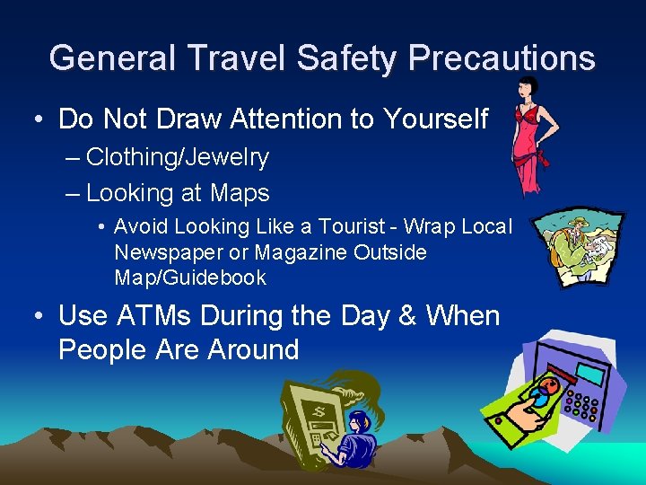 General Travel Safety Precautions • Do Not Draw Attention to Yourself – Clothing/Jewelry –