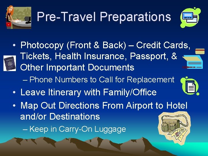 Pre-Travel Preparations • Photocopy (Front & Back) – Credit Cards, Tickets, Health Insurance, Passport,