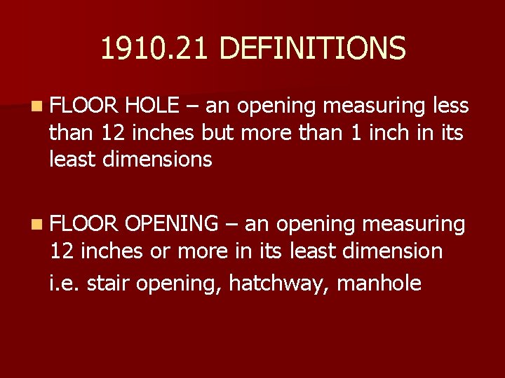 1910. 21 DEFINITIONS n FLOOR HOLE – an opening measuring less than 12 inches