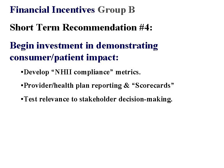 Financial Incentives Group B Short Term Recommendation #4: Begin investment in demonstrating consumer/patient impact: