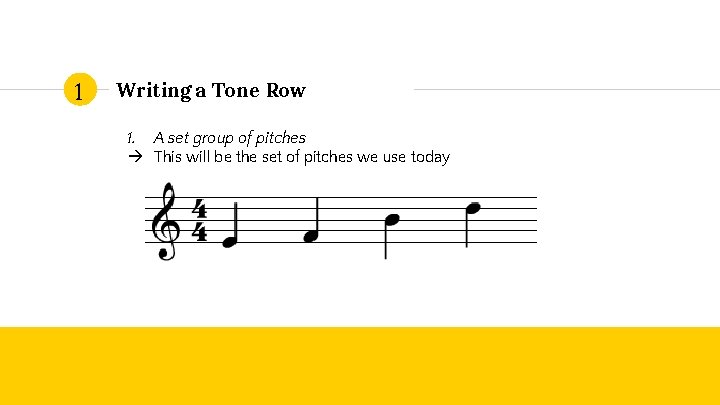 1 Writing a Tone Row 1. A set group of pitches This will be