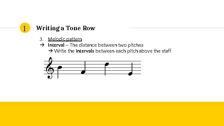 1 Writing a Tone Row 3. Melodic pattern Interval – The distance between two
