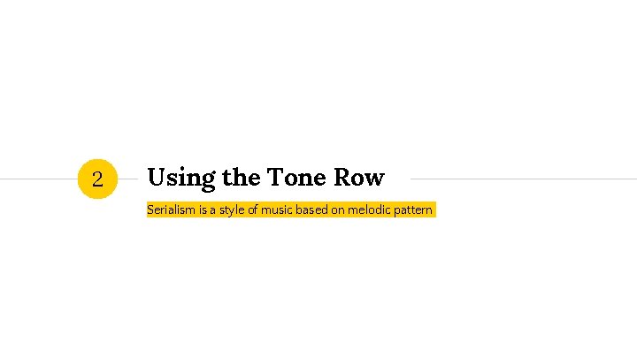 2 Using the Tone Row Serialism is a style of music based on melodic