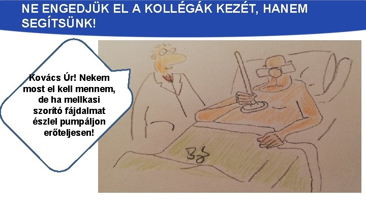 NE ENGEDJÜK EL A KOLLÉGÁK KEZÉT, HANEM SEGÍTSÜNK! Kovács Úr! Nekem most el kell