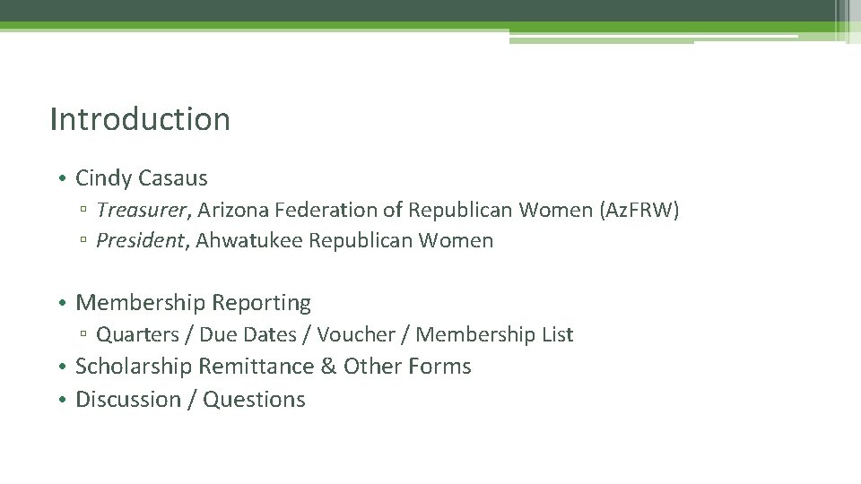 Introduction • Cindy Casaus ▫ Treasurer, Arizona Federation of Republican Women (Az. FRW) ▫