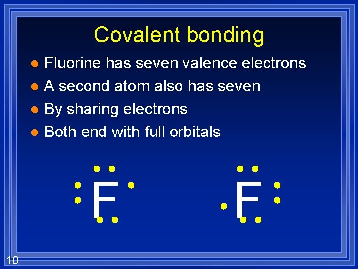 Covalent bonding Fluorine has seven valence electrons l A second atom also has seven
