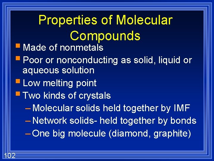 Properties of Molecular Compounds § Made of nonmetals § Poor or nonconducting as solid,
