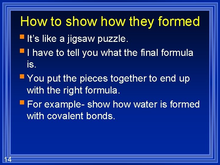 How to show they formed § It’s like a jigsaw puzzle. § I have