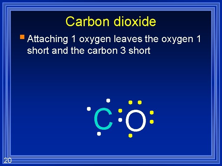 Carbon dioxide § Attaching 1 oxygen leaves the oxygen 1 short and the carbon
