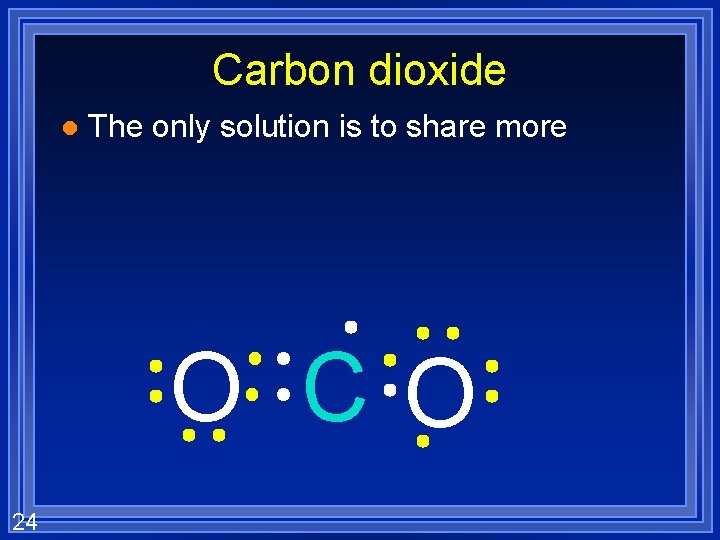 Carbon dioxide l The only solution is to share more O CO 24 