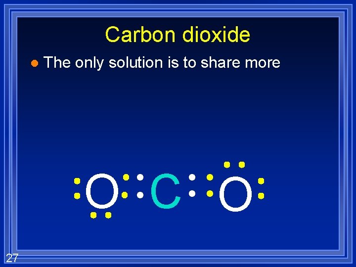 Carbon dioxide l The only solution is to share more O C O 27