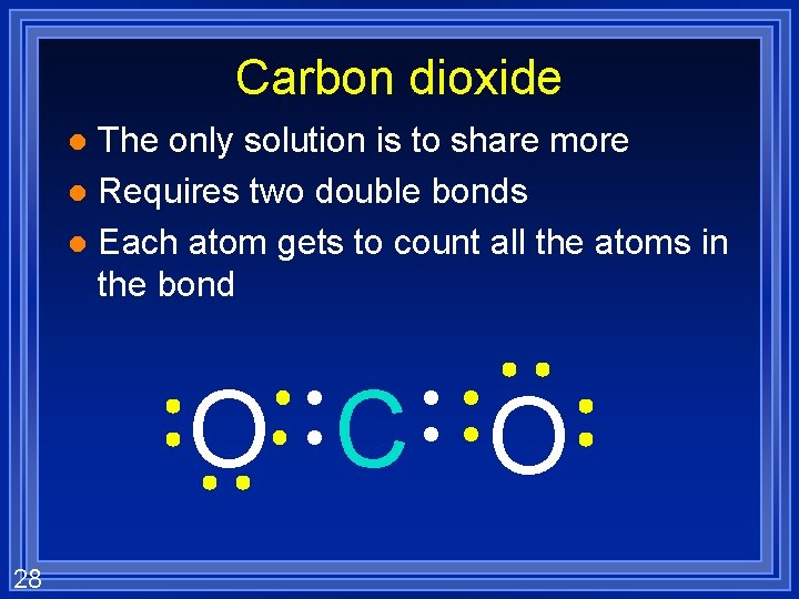 Carbon dioxide The only solution is to share more l Requires two double bonds