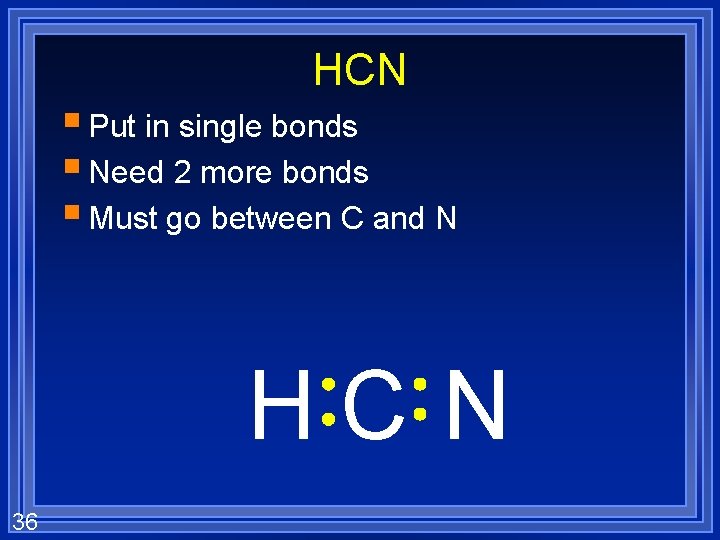 HCN § Put in single bonds § Need 2 more bonds § Must go