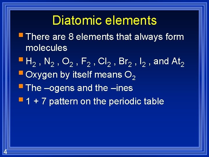 Diatomic elements § There are 8 elements that always form molecules § H 2