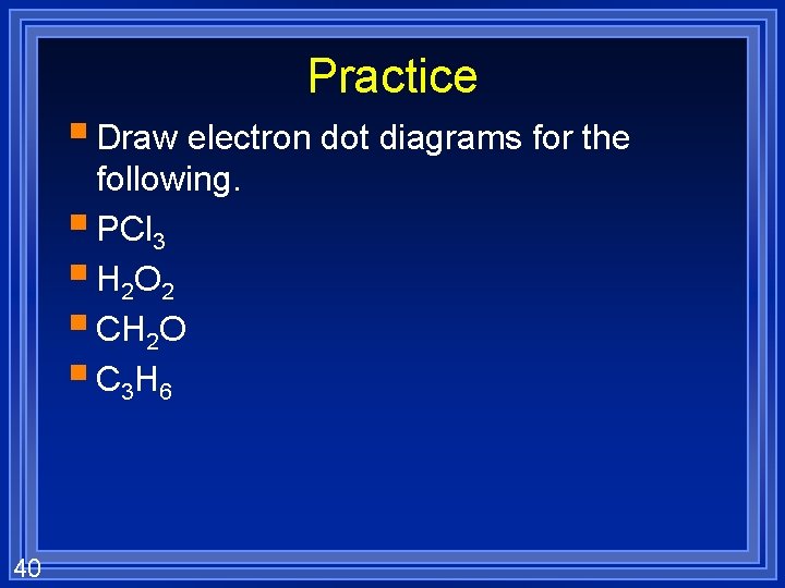 Practice § Draw electron dot diagrams for the following. § PCl 3 § H