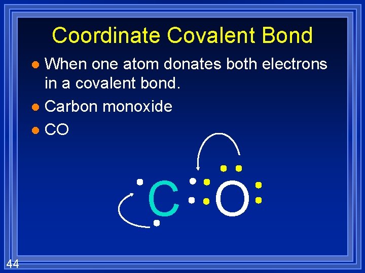 Coordinate Covalent Bond When one atom donates both electrons in a covalent bond. l