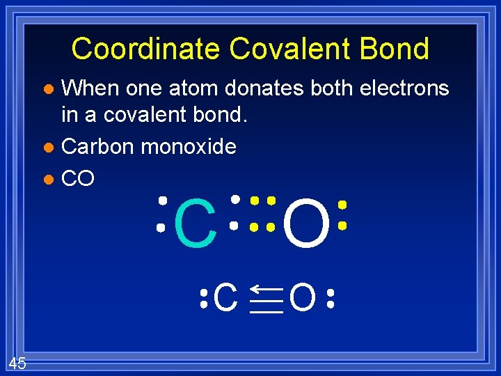 Coordinate Covalent Bond When one atom donates both electrons in a covalent bond. l
