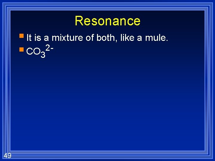 Resonance § It is a mixture of both, like a mule. § CO 32