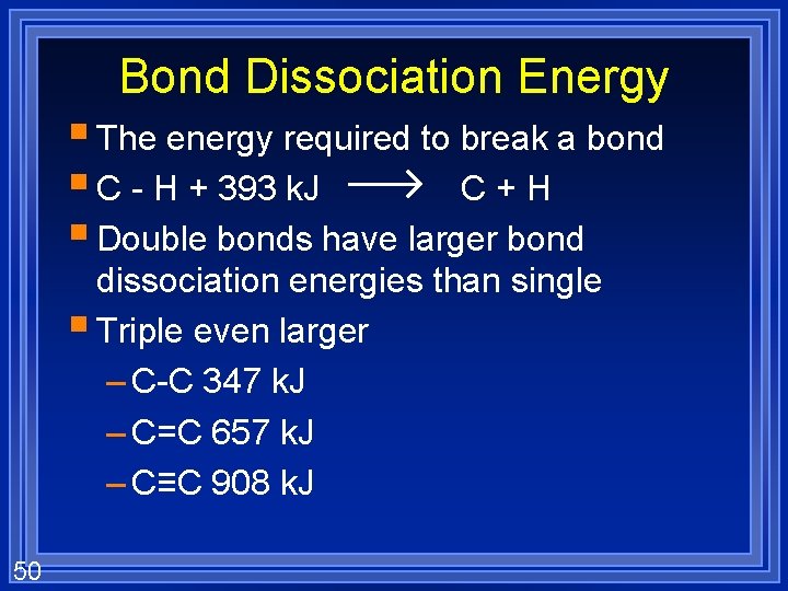 Bond Dissociation Energy § The energy required to break a bond § C -