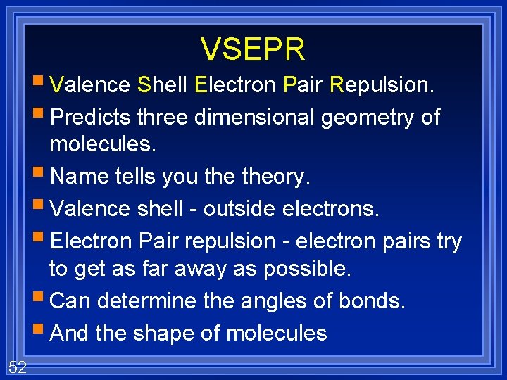 VSEPR § Valence Shell Electron Pair Repulsion. § Predicts three dimensional geometry of molecules.