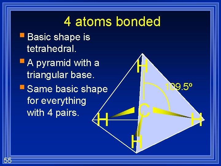 4 atoms bonded § Basic shape is tetrahedral. § A pyramid with a triangular