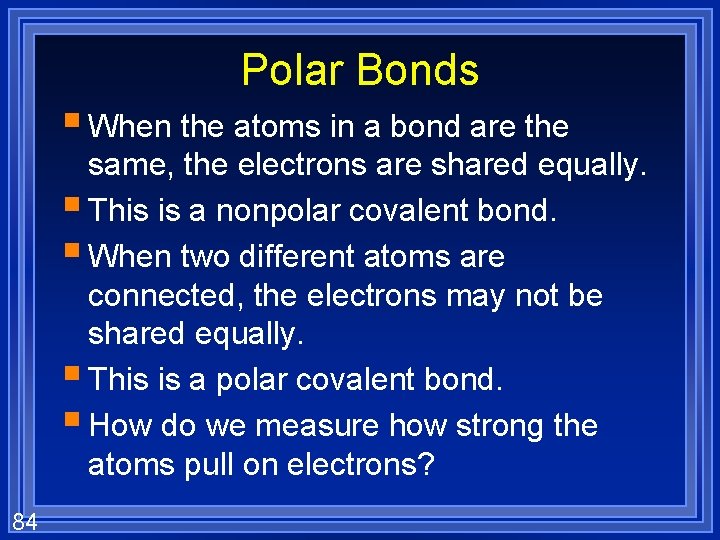 Polar Bonds § When the atoms in a bond are the same, the electrons