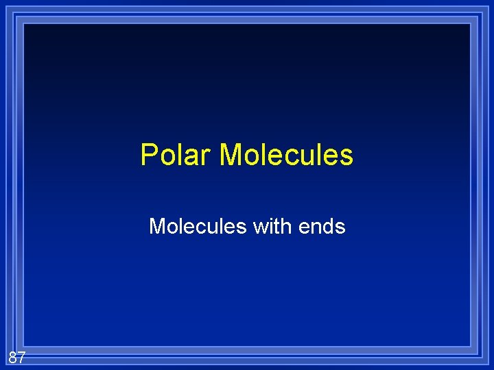 Polar Molecules with ends 87 