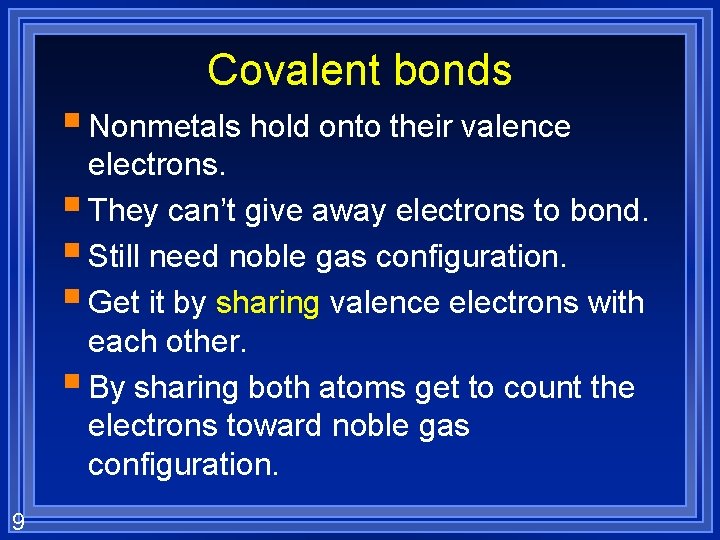 Covalent bonds § Nonmetals hold onto their valence electrons. § They can’t give away