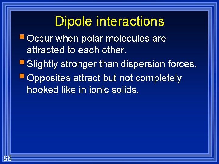 Dipole interactions § Occur when polar molecules are attracted to each other. § Slightly