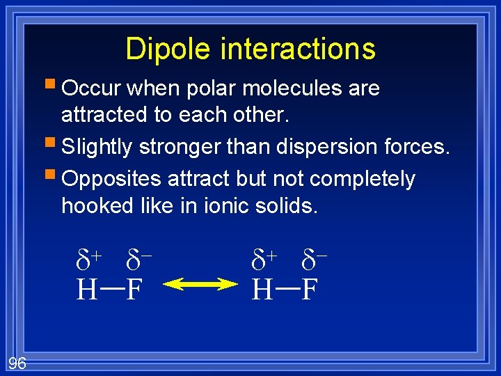 Dipole interactions § Occur when polar molecules are attracted to each other. § Slightly