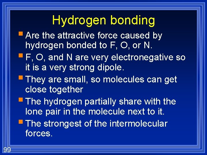 Hydrogen bonding § Are the attractive force caused by hydrogen bonded to F, O,