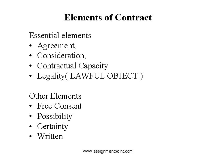 Elements of Contract Essential elements • Agreement, • Consideration, • Contractual Capacity • Legality(