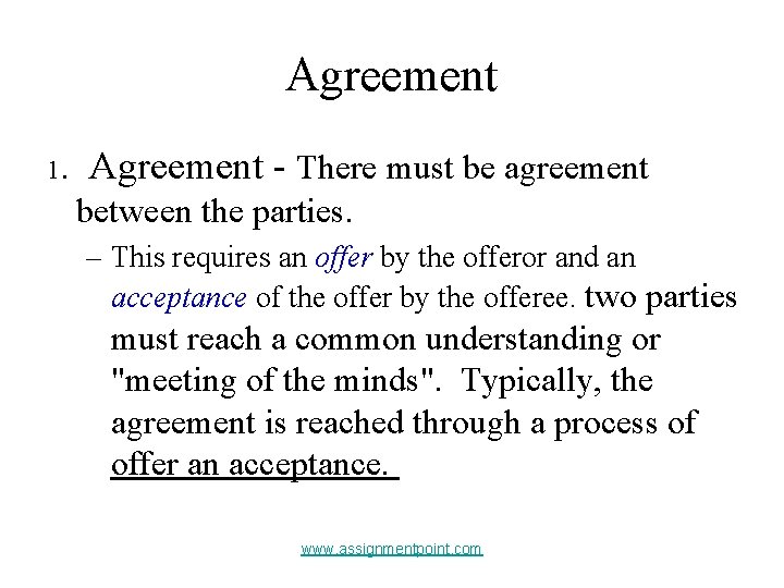 Agreement 1. Agreement - There must be agreement between the parties. – This requires