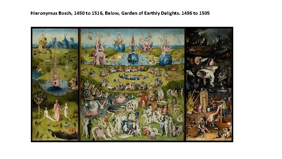 Hieronymus Bosch, 1450 to 1516, Below, Garden of Earthly Delights. 1496 to 1505 