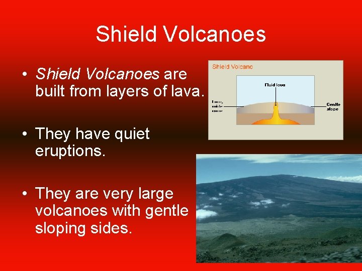 Shield Volcanoes • Shield Volcanoes are built from layers of lava. • They have