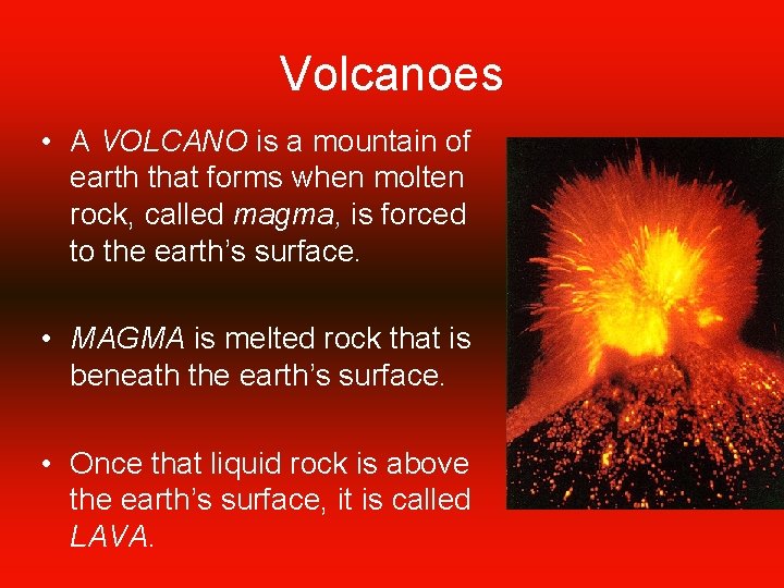 Volcanoes • A VOLCANO is a mountain of earth that forms when molten rock,