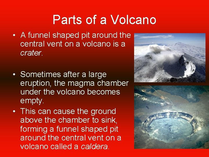Parts of a Volcano • A funnel shaped pit around the central vent on