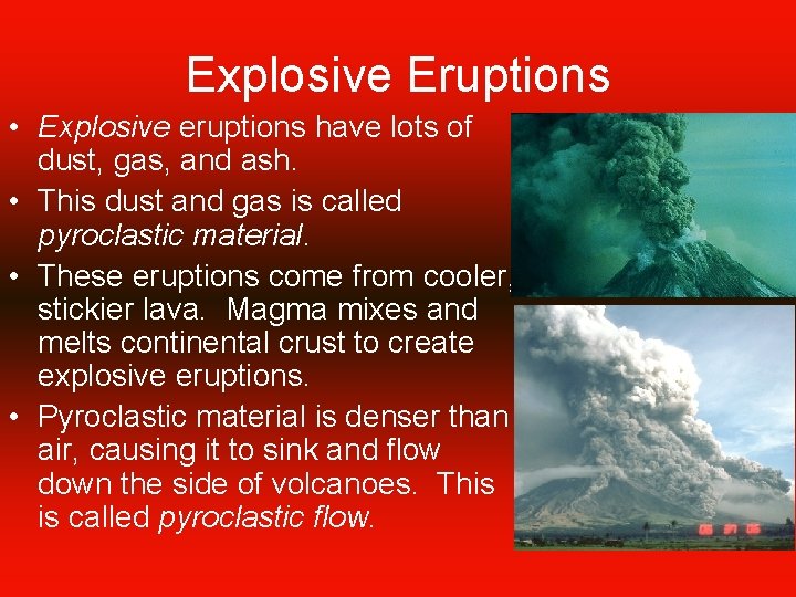 Explosive Eruptions • Explosive eruptions have lots of dust, gas, and ash. • This